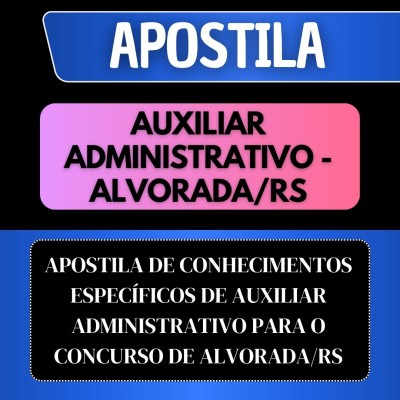APOSTILA CONHECIMENTOS ESPEC�FICOS DE AUXILIAR ADMINISTRATIVO - CONCURSO ALVORADA/RS