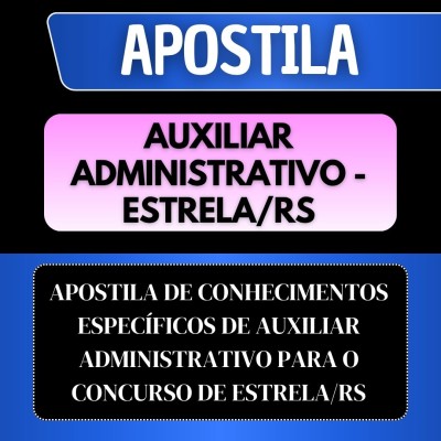 APOSTILA CONHECIMENTOS ESPEC�FICOS DE AUXILIAR ADMINISTRATIVO - CONCURSO ESTRELA/RS