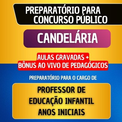 CURSO GRAVADO + B�NUS AO VIVO - CANDEL�RIA - PROFESSOR DE EDUCA��O INFANTIL/ANOS INICIAIS